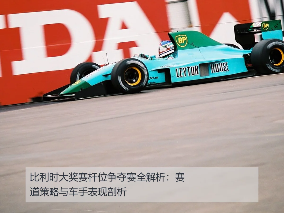比利时大奖赛杆位争夺赛全解析：赛道策略与车手表现剖析